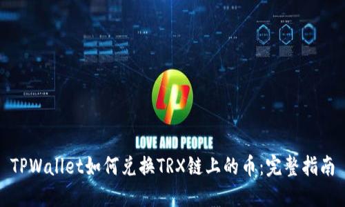 TPWallet如何兑换TRX链上的币：完整指南