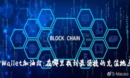 TPWallet加油站：在哪里找到最便捷的充值地点？