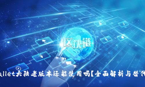 TPWallet大陆老版本还能使用吗？全面解析与替代方案