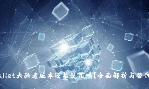 TPWallet大陆老版本还能使用吗？全面解析与替代方案