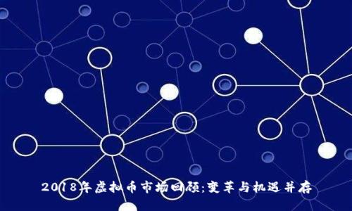 2018年虚拟币市场回顾：变革与机遇并存