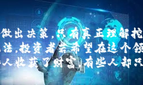   虚拟货币挖的是币还是坑？深入解析虚拟货币挖矿真相 / 
 guanjianci 虚拟货币, 挖矿, 投资风险 /guanjianci 

引言：虚拟货币的崛起
在过去的十年中，虚拟货币如雨后春笋般涌现，迅速改变了全球金融格局。比特币、以太坊等数字货币成为投资者争相追逐的对象，它们不仅是新兴的资产种类，也成为一些人认为的未来货币形态。然而，随着热度的上升，挖矿这一过程的真正价值和潜在风险却逐渐显露。对于许多人来说，挖的是币，还是不小心挖了个坑，这个问题亟待讨论。

什么是虚拟货币的挖矿
挖矿指的并不仅是传统意义上的矿工在地底下挖掘金属。对于虚拟货币而言，挖矿是通过计算机运算来验证交易并向区块链网络添加新块的过程。简单来说，矿工提供计算能力，处理交易，并且为此获得相应的奖励，通常是新生成的虚拟货币。
这一过程依赖于复杂的算法和大量电力，而不同的虚拟货币使用的算法和机制各不相同。例如，比特币使用工作量证明机制（Proof of Work），而以太坊正逐步转向权益证明机制（Proof of Stake）。这些不同的机制影响了挖矿的效率、耗电量以及潜在的收益。

挖矿的经济学
挖矿的经济收益是许多投资者关注的焦点。对于初学者来说，建立一台高效能的矿机、选择合适的虚拟货币、有效管理电力成本和维护矿机都是关键因素。挖矿的收益不仅与挖矿难度、币价波动有关，也与全球市场的供需关系密切相关。
有些矿工在起初通过小规模的投资获得了可观的收益，而另一些人则因高昂的电费和设备折旧而使投资变得不划算。随着币圈市场的波动, 一些人曾在短时间内获得巨额利润后，又经历了迅速的亏损。

海量竞争与市场的变化
虚拟货币挖矿并非一场简单的投资游戏，而是需要参与者具备前瞻性的市场判断能力和应对策略。近年来，许多新手在以极具诱惑力的展示和收益承诺下，迅速进入这一市场。可是在高收益背后，海量的竞争令许多小矿工感到无力。随着越来越多的人参与挖矿，网络的整体算力不断提升，挖矿的利润逐渐被稀释。
不仅如此，国家政策、市场监管、矿工之间的合作与竞争等因素也都会影响挖矿行业的可持续性。在政策一夜之间发生变化时，许多矿工可能面临重大的资产损失。这种不确定性使得投资者需要时刻保持警惕，适应不断变化的市场环境。

挖矿的风险与陷阱
在虚拟货币挖矿的背后，也隐藏着许多潜在的风险。首先，技术壁垒是一个大问题。很多新手矿工对设备配置、挖矿软件的使用缺乏足够的了解，往往在操作中出现问题，导致无法正常挖掘货币。其次，虚假项目和骗局频繁出现，一些所谓的挖矿平台承诺高额收益，实际上却是在吸引投资者的资金。对于非专业人士来说，这是一种非常隐蔽的风险。
再者，电力消耗的问题也是一个不容忽视的因素。许多地方的电费较高或是电源不稳定，可能会导致挖矿的成本大幅上升，从而影响利润。而一些国家对于挖矿行业的监管和电力政策越来越严格，有可能在不远的将来对挖矿活动进行更严厉的限制，甚至完全禁止。投资者在考虑挖矿时，需要全面分析这些风险，并对相关政策有所了解。

从“币”到“坑”的转变
挖币的过程中，很多人可能从初期的盈利转向亏损，这个转变并非偶然。在市场的波动下，很多曾经看似保障的投资最终因为各种原因变得极不稳定。尤其是在币价暴跌、挖矿难度提升的情况下，许多矿工发现自己的收益入不敷出，甚至需要倒贴资金维持运营。这样的情况不乏其例，许多曾经活跃的矿工最后不得不选择退出，造成了“挖的是坑”的局面。

总结与展望
虚拟货币的世界充满机遇与挑战，挖矿作为其中的一个重要环节，对于那些有志于进入这一领域的人来说，需要认真研究市场动态与技术变化，以科学的投资心态做出决策。只有真正理解挖矿的实质，才可能避免掉入“坑”中。
对于未来，虚拟货币及其挖矿将如何发展依旧是一个悬而未决的问题。在这个瞬息万变的市场中，智能合约、去中心化金融（DeFi）、NFT的兴起可能会改变挖矿的玩法。投资者若希望在这个领域站稳脚跟，唯有持续学习、策略，才是应对未来挑战的最佳方法。
归根结底，挖矿既有其独特的吸引力，也伴随着无尽的风险与挑战。在这一复杂的环境下，找准自己的定位和目标，才是实现成功的关键。在虚拟货币的浪潮中，有些人收获了财富，有些人却只是触碰到深渊。抓住机遇，要时刻警惕可能降临的“坑”。
