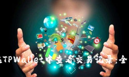 如何在TPWallet中查看交易记录：全面指南