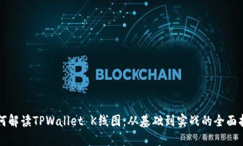 如何解读TPWallet K线图：从基础到实战的全面指南