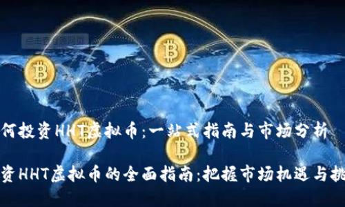 如何投资HHT虚拟币：一站式指南与市场分析

投资HHT虚拟币的全面指南：把握市场机遇与挑战