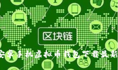 2023年安卓手机虚拟币钱包下载最新版本指南