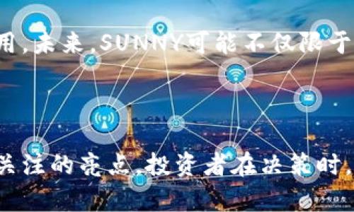   深入解析虚拟币SUNNY：投资机会与风险分析 / 

 guanjianci 虚拟币, SUNNY, 投资机会 /guanjianci 

什么是SUNNY？
SUNNY是一种基于区块链技术的虚拟货币，旨在为用户提供一种有效、安全的支付方式。在众多虚拟币中，SUNNY以其独特的技术优势和应用场景吸引了大量投资者的关注。它不仅仅是一种数字资产，更是代表了一种社区的价值观和经济模式的创新。

SUNNY的背景故事
自从比特币在2009年问世以来，虚拟货币的大发展成为了一种全球现象。SUNNY的创始团队由一群热爱区块链技术和金融创新的专家组成。他们希望通过SUNNY这种虚拟货币，来实现经济的去中心化，让每一个个体都能够参与到这个新兴市场中，获得属于自己的收益。
SUNNY背后的理念不仅仅局限于金融交易，更与社会责任密切相关。团队致力于推动可再生能源的使用，SUNNY的部分收益将用于投资环保项目，帮助全球推进可持续发展。

SUNNY的市场表现如何？
全世界对于SUNNY的关注度持续增长，尤其是在虚拟货币市场动荡不安的时候，SUNNY展现出较好的抗风险能力。从上市以来，SUNNY的价格波动范围相对较小，这使其成为了许多投资者的“避风港”。
投资者们普遍认为，SUNNY有潜力成为下一个大热币种。通过技术分析和市场预测，很多投资者相信SUNNY的市值将在未来不断上升。当然，市场投资风险始终存在，投资者在进入之前需要仔细研究。

SUNNY的技术优势
 SUNY的技术基础建立在成熟的区块链平台之上，结合了多种创新性技术，包括智能合约及分布式账本。这些技术的引入使得SUNNY在处理交易时能够实现高效及隐私保护。从交易速度到交易费用，都具有相对较强的竞争力。
此外，SUNNY的智能合约功能也被广泛关注。它不仅可以用于简单的支付，还能支持复杂的金融操作，为用户提供更加灵活的选择。

投资SUNNY的优势
对于投资者而言，选择SUNNY有多方面的优势。首先，SUNNY的市场前景良好，尤其是在去中心化金融（DeFi）应用越来越受到重视的情况下，SUNNY的潜力被看好。其次，项目团队拥有丰富的行业经验，他们对于市场变化的敏锐度使得SUNNY的战略规划更加具备前瞻性。
在社区的发展方面，SUNNY也表现得相当积极。项目团队经常与社区成员进行互动，听取他们的意见和建议，使得整个项目更贴近用户需求。这种社区驱动的发展模式为SUNNY带来了更为良好的用户黏性。

投资SUNNY的风险
然而，任何投资都有风险，SUNNY也不例外。虚拟货币本身具有高度的不确定性，市场波动性极大，可能会对投资者造成损失。不论是在短期内的交易还是长期的持有，都需要投资者具备一定的风险承受能力。
此外，SUNNY作为一种新兴的虚拟货币，其技术、市场等方面尚处于不断发展的过程中。未来可能出现的监管政策变化、技术漏洞等都有可能影响到SUNNY的市场表现。投资者在作出决定之前，务必做好充分的市场调研。

如何安全地投资SUNNY？
对于想要投资SUNNY的用户，安全性是最重要的一环。用户应选择正规的交易平台进行交易，确保其有良好的用户评价和稳定的技术支持。同时，务必开启交易所提供的双重认证，增强账户的安全性。
在购买SUNNY之前，投资者应理性评估自己的资金，确保投入的金额在自己能够承受的范围之内。此外，做好亏损的准备，避免因为心理因素而导致的盲目抛售或追涨。

SUNNY的未来展望
展望未来，SUNNY在技术与市场发展上都拥有广阔的潜力。随着区块链技术的不断成熟，SUNNY也有望在更广泛的应用场景中发挥作用。未来，SUNNY可能不仅限于作为交易货币，还可能转型为智能合约平台，支持更多的去中心化金融应用。
在政策支持和市场需求的双重推动下，SUNNY的市场前景值得期待。不过，投资者需保持理性，始终关注市场动态，做好风险控制。

总结
SUNNY作为一种新兴的虚拟货币，正值发展阶段，具备投资潜力与风险并存的特点。其优越的技术基础和雄厚的团队背景无疑是值得关注的亮点。投资者在决策时，应综合考虑多方面因素，做出理性的投资选择。无论是看好SUNNY的未来还是对其持谨慎态度，了解市场动态是进入该领域的必修课。