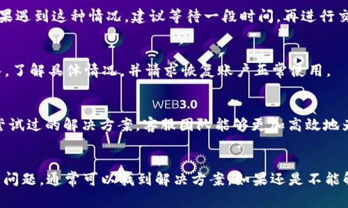 当你使用TPWallet时，如果收到“存在异常”的提示，这通常意味着系统检测到某种问题，可能影响你的交易或账户的正常使用。以下是一些可能导致此提示的原因以及相应的解决方案。

1. 账户安全问题
TPWallet在检测到可疑活动时，会主动保护用户的账户安全。这可能包括未经授权的登录尝试、异常的交易行为等。建议您立即检查您的账户安全设置，确保更改密码，并启用双重验证，以提高账户的安全性。

2. 网络连接不稳定
有时，网络问题可能导致TPWallet无法正常连接到服务器，从而引发异常提示。检查您当前的网络连接，确保其稳定。如果您使用的是公共Wi-Fi，考虑切换到更安全的网络环境。

3. 软件版本问题
确保您的TPWallet应用程序是最新版本。如果您使用的是较旧的版本，可能会因为软件bug或与服务器的不兼容性而导致异常。去应用商店检查更新，并下载最新版本的TPWallet。

4. 交易限制
某些情况下，如果您在短时间内进行了过多的交易，TPWallet可能会暂时限制账户的交易功能。这是为了防止欺诈行为。如果遇到这种情况，建议等待一段时间，再进行交易。

5. 账户被封禁或限制
如果TPWallet发现您账户的行为违反了其服务条款，可能会对您的账户进行封禁或限制。您可以联系TPWallet的客服团队，了解具体情况，并请求恢复账户正常使用。

6. 客服支持
如果经过上述步骤仍然无法解决问题，建议您直接联系TPWallet的客服支持。提供详细的信息，例如错误提示的截图和您尝试过的解决方案，客服团队能够更加高效地为您处理问题。

总结
遇到TPWallet提示“存在异常”的情况，首先不要惊慌。逐一排查账户安全、网络连接、软件版本、交易限制和账户状态等可能问题，通常可以找到解决方案。如果还是不能解决，积极寻求客服支持，会是最有效的途径。保持对账户的关注，定期检查安全设置，确保您的数字资产始终处于安全状态。