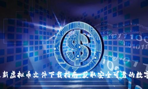 2023年最新虚拟币文件下载指南：获取安全可靠的数字货币资源
