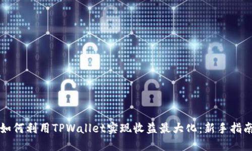 如何利用TPWallet实现收益最大化：新手指南