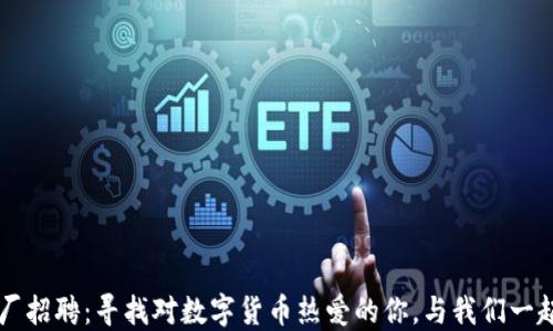
虚拟币矿厂招聘：寻找对数字货币热爱的你，与我们一起开采未来