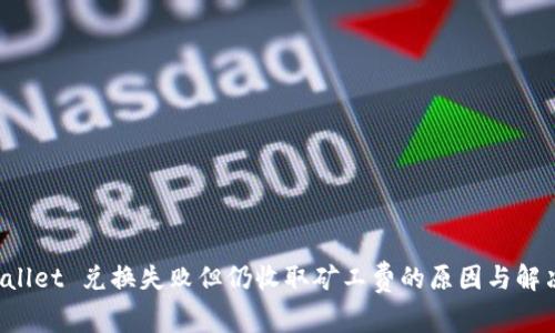 TP Wallet 兑换失败但仍收取矿工费的原因与解决方案