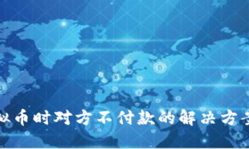线下交易虚拟币时对方不付款的解决方案与防范措施