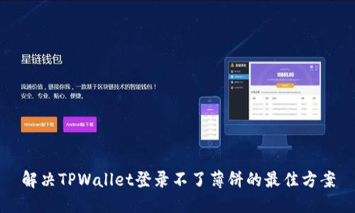 解决TPWallet登录不了薄饼的最佳方案