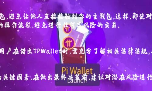 在TPWallet中，用户的资产安全性和使用便捷性是非常重要的话题。下面我们将详细探讨TPWallet是否可以借给他人使用，以及相关的安全考量、使用中的注意事项等。

TPWallet概述
TPWallet是一款多链数字货币钱包，支持各种区块链资产的存储、交易和管理。用户可以通过该钱包轻松管理自己的数字资产，同时进行转账、接收和兑换等功能。此外，TPWallet还具备良好的用户体验和安全机制，让用户能够放心使用。

是否可以借给他人使用？
关于TPWallet能否借给他人使用的问题，答案是肯定的，但需要谨慎处理。将自己的钱包借给他人，意味着让对方能够访问和操作你的数字资产，这其中潜在的风险不可忽视。借用的安全性和信任度成为了决定因素。

考虑安全性因素
在决定是否将TPWallet借给他人之前，用户需要考虑几个关键的安全因素。首先，确保被借用者是值得信赖的朋友或者亲人。相互之间的信任可以最大程度上降低资产被盗用的风险。
其次，TPWallet一般不建议用户共享密码或助记词。如果对方需要使用钱包，有可能会接触到你的私钥或者助记词，进而完全掌控你的资产。为了保护个人账户的安全，建议在借用之前与对方共同操作，并关注整个操作过程。

使用中的注意事项
在决定借出TPWallet的情况下，用户应遵循一些基本的注意事项。首先，可以考虑使用“临时钱包”或创建一个新钱包，避免让他人直接接触到你的主钱包。这样，即使对方在使用过程中出现问题，你的资产也会得到一定程度的保护。
其次，明确借用的时间和目的，确保双方有共识。这可以避免不必要的误解和冲突。借用者在使用期间，应遵循规范的操作流程，避免进行任何高风险的交易。

借用的合法性和政策
另一个不容忽视的因素是法律和平台政策。在某些地区，数字货币的借用和贷款可能会受到一些监管政策的限制。用户在借出TPWallet时，需充分了解相关法律法规，确保操作合规。此外，TPWallet本身的使用条款可能也包含有关账户共享和借用的具体规定，因此用户应仔细阅读。

总结
总体来说，TPWallet确实可以借给他人使用，但在实际操作中需要谨慎处理。安全、信任和合规性是决定是否借用的关键因素。在做出最终决策前，建议对潜在风险进行全面的评估，并采取必要的保护措施，以维护个人资产安全。通过科学选择，让数字货币的使用更加安全、便捷。