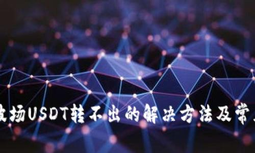 TPWallet波场USDT转不出的解决方法及常见问题解析