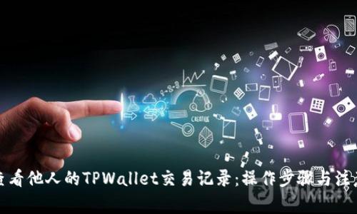 如何查看他人的TPWallet交易记录：操作步骤与注意事项