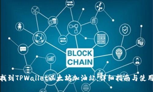 如何找到TPWallet以太坊加油站：详细指南与使用技巧