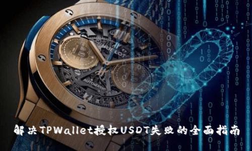 解决TPWallet授权USDT失败的全面指南
