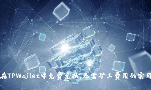 如何在TPWallet中免费兑换，无需矿工费用的实用指南