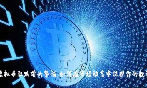 虚拟币狂跌前的警惕：如何在市场动荡中保护你的投资