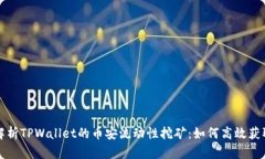 深度解析TPWallet的币安流动性挖矿：如何高效获取