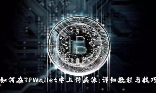 如何在TPWallet中上传头像：详细教程与技巧