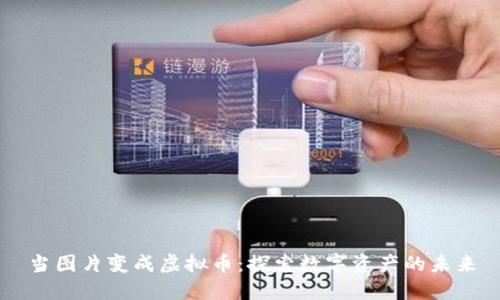 当图片变成虚拟币：探索数字资产的未来