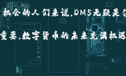 虚拟币DM5：探索未来数字货币的崛起

虚拟币, DM5, 数字货币/guanjianci

引言：数字货币的浪潮
在当今这个数字化迅猛发展的时代，虚拟货币已成为了诸多投资者和科技爱好者关注的焦点。DM5作为新兴的数字货币之一，逐渐在区块链技术和加密货币市场中占据了一席之地。它的出现不仅是技术进步的结果，更是对传统金融体系的一种挑战和补充。许多人对它的未来充满期待，也有不少人心存疑虑。

DM5的诞生与发展
DM5并不是突然出现的，它是在全球经济变化和数字货币需求不断上升的背景下诞生的。它的创始团队深入研究了比特币、以太坊等成功的虚拟货币，并在此基础上进行了创新。通过引入更为高效的共识机制和安全性设计，DM5旨在提供更快的交易速度和更低的交易成本。这一系列技术上的，使DM5具备了良好的市场竞争力。

DM5的核心特性
与众多虚拟货币相比，DM5拥有一些独特的核心特性。首先，它的交易确认时间非常短，通常在几秒钟之内完成。相比于比特币需要较长的确认时间，DM5无疑为用户提供了更为便捷的体验。其次，DM5采用了创新的智能合约技术，用户可以在平台上进行更多样化的金融操作，而不仅仅是简单的货币交换。这种灵活性使得DM5能够吸引更多的用户关注。

安全性的重要性
对于数字货币来说，安全性永远是一个重要课题。DM5团队非常重视这一点，他们通过多重加密和分布式存储来保护用户的资产。此外，在用户的操作界面上，提供了多层次的安全验证措施。这让用户在进行交易时感到更加安心，也降低了潜在的安全风险。

DM5的应用场景
DM5在多个领域展现出其广泛的应用潜力。例如在电子商务方面，越来会越来越多的商家开始接受DM5作为支付手段。这意味着用户可以直接使用DM5购物，无需将其转换为法定货币，从而节省了转换过程中的手续费。此外，DM5也被逐渐用于智能合约、供应链管理等诸多领域，展示了它的多样性和适应性。

用户社区与支持
一个成功的虚拟货币项目，不仅要依靠技术本身，还需拥有活跃的用户社区。DM5的团队积极建立与用户之间的沟通渠道，定期举办线上和线下的交流活动，以增强用户的参与感和认同感。社区成员之间也会分享使用DM5的经验和建议，从而形成良好的生态互动。

未来展望：DM5的前景
虽然目前DM5在市场上已经获得了一定的认可，但在未来的发展中仍面临许多挑战。行业竞争激烈，许多新兴技术和项目不断涌现，如何在这样的环境中保持优势，成为了DM5团队需要不断思考的问题。与此同时，全球经济的发展、政策环境的变化等也可能影响其未来的走向。

结论：加入DM5的旅程
总的来说，DM5作为一种新兴的虚拟货币，它在技术、安全性和使用场景等方面都展示出了良好的潜力。虽然未来依旧充满不确定性，但对于追求新鲜事物和投资机会的人们来说，DM5无疑是值得关注和探索的对象。未来的数字货币市场，或许因为DM5的存在而变得更加丰富多彩。 

随着对虚拟货币越来越深入的了解，很多用户开始逐渐接受并尝试使用DM5。对于投资者来说，除了关注其市场价格走势之外，了解其技术背景和生态环境同样重要。数字货币的未来充满机遇与挑战，DM5正是这一场创新变革中的一个重要参与者。

让我们一起期待DM5的发展，并在未来的数字经济时代中，寻找属于自己的机会！