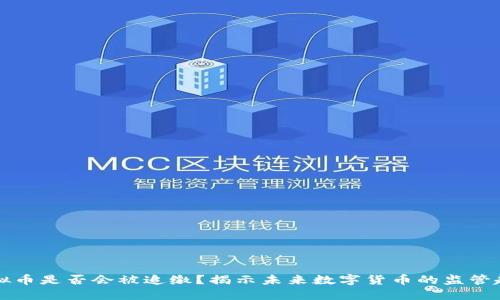 虚拟币是否会被追缴？揭示未来数字货币的监管趋势