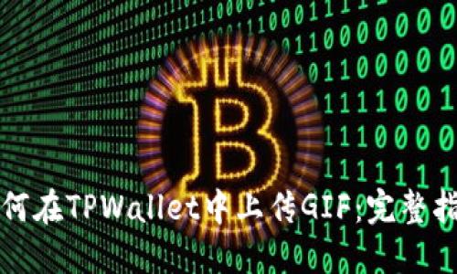 如何在TPWallet中上传GIF：完整指南