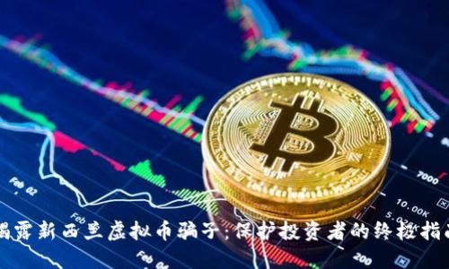 揭露新西兰虚拟币骗子：保护投资者的终极指南