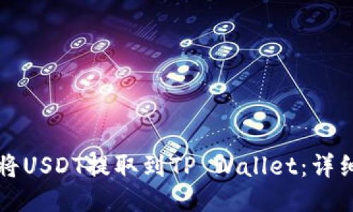 如何将USDT提取到TP Wallet：详细指南