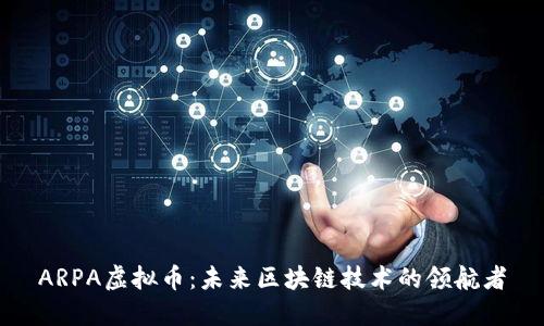 ARPA虚拟币：未来区块链技术的领航者