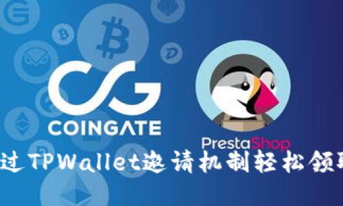 如何通过TPWallet邀请机制轻松领取奖励？