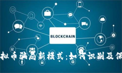 揭示虚拟币骗局新模式：如何识别及保护自己