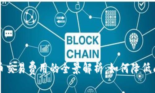 2023年虚拟币交易费用的全景解析：如何降低成本、提高收益