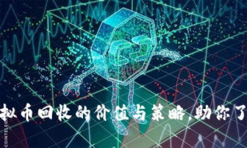 全面剖析虚拟币回收的价值与策略，助你了解回收市场