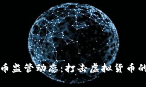 全面剖析虚拟币监管动态：打击虚拟货币的必要性与挑战
