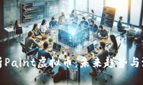 深入解析Paint虚拟币：未来趋势与潜在价值