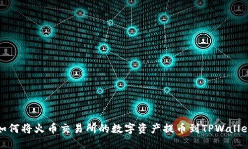 如何将火币交易所的数字资产提币到TPWallet