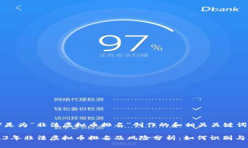 以下是为“非法虚拟币排名”创作的和相关关键词：

2023年非法虚拟币排名及风险分析：如何识别与防范