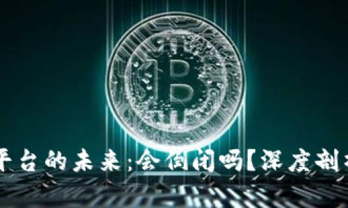 虚拟币平台的未来：会倒闭吗？深度剖析与展望