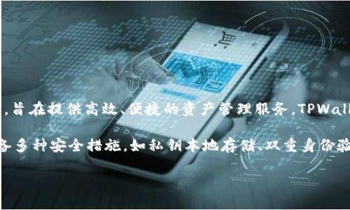 TPWallet 是由 TPChain 团队开发的一款数字资产钱包。TPChain 是一个基于区块链技术的生态系统，旨在提供高效、便捷的资产管理服务。TPWallet 的设计理念是为用户提供一个安全、易用和功能丰富的钱包体验，支持多种数字资产的存储与管理。

TPWallet 在设计上注重用户体验，随时随地为用户提供快速的访问和交易功能。此外，TPWallet 还具备多种安全措施，如私钥本地存储、双重身份验证等，确保用户资产的安全。

希望这个回答能帮助到你，如果你有进一步的问题，欢迎提问！