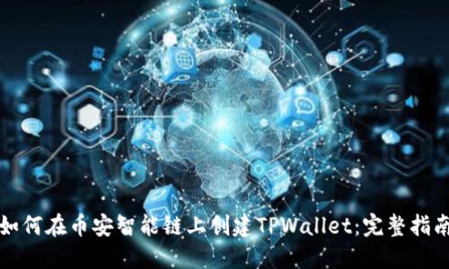如何在币安智能链上创建TPWallet：完整指南