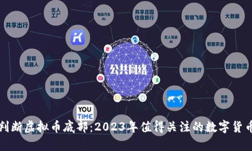 如何判断虚拟币底部：2023年值得关注的数字货币分析