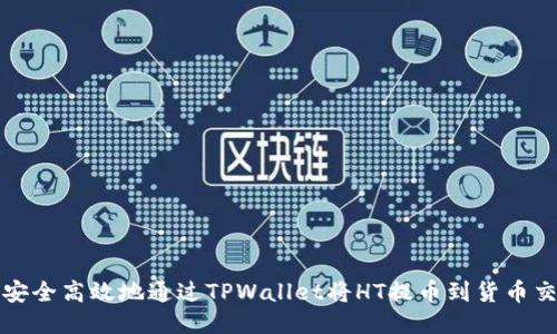 如何安全高效地通过TPWallet将HT提币到货币交易所