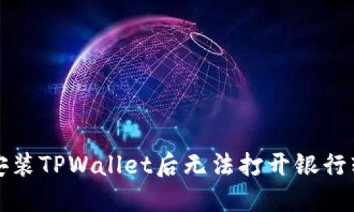 如何解决安装TPWallet后无法打开银行软件的问题