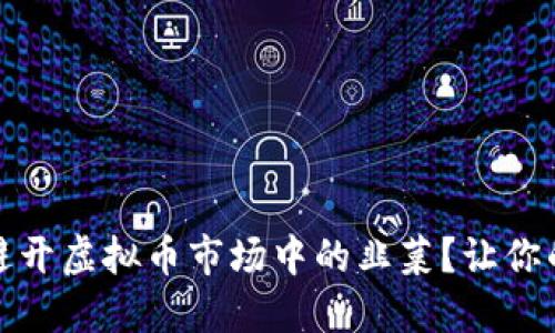 如何识别与避开虚拟币市场中的韭菜？让你的交易更智慧