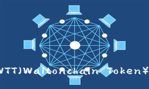 完整指南：虚拟币WTT（Waltonchain Token）的价值与前景分析